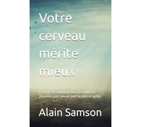 Votre cerveau mérite mieux: Les biais, les automatismes, les solutions concrètes pour penser avec lucidité et agilité