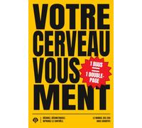 Votre cerveau vous ment: Le manuel des 250 biais cognitifs