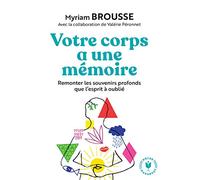 Votre corps a une mémoire: Remonter les souvenirs profonds que l esprit à oublié: 31564
