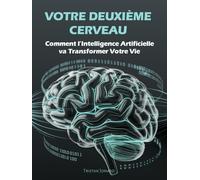 Votre Deuxième Cerveau: Comment l’Intelligence Artificielle va Transformer Votre Vie