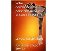 Votre développement personnel avec le YOGACROBATIQUE: LE YOGACROBATIQUE