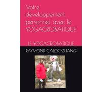Votre développement personnel avec le YOGACROBATIQUE: LE YOGACROBATIQUE