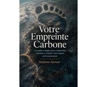 Votre Empreinte Carbone: Un guide complet pour comprendre, mesurer et réduire votre impact environnemental