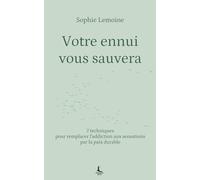 Votre ennui vous sauvera: 7 techniques pour remplacer l'addiction aux sensations par la paix durable