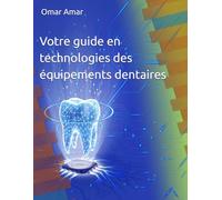 Votre guide en technologies des équipements dentaires: Guide interdisciplinaire pour étudiants , praticiens et chercheurs en medecine dentaire et en ingénierie