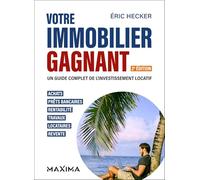 Votre immobilier gagnant: Un guide complet de l'investissement locatif. Achats, prêts bancaires, rentabilité, travaux, locataires, revente