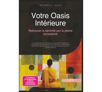 Votre Oasis Intérieure: Retrouver la sérénité par la pleine conscience