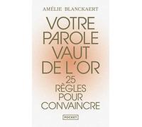 Votre parole vaut de l'or: 25 règles pour convaincre