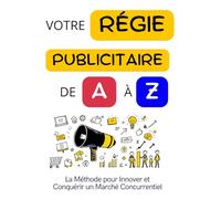 Votre Régie Publicitaire de A à Z: La Méthode pour Innover et Conquérir un Marché Concurrentiel