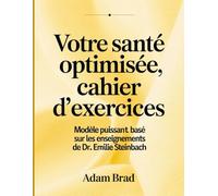 Votre Santé Optimisée, Cahier D'exercices: Modèle puissant basé sur les enseignements de Dr. Emilie Steinbach