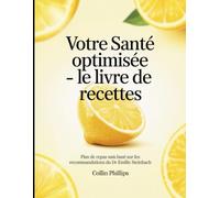 Votre Santé optimisée - le livre de recettes: Plan de repas sain base sur les recommandations du Dr Emilie Steinbach