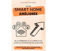 Votre Smart Home Améliorée: Plus de 100 idées pour l'automatisation avec Home Assistant - De la commande de la lumière et du climat à l'optimisation de la sécurité