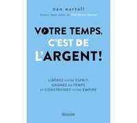 Votre temps c'est de l'argent !: Libérer votre esprit, gagnez du temps et construisez votre empire