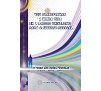 Vou Transformar a Minha Vida em 9 Passos Universais para o Sucesso Pessoal: O Poder das Ações Positivas