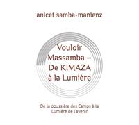 Vouloir Massamba - De KIMAZA à la Lumière: De la poussière des Camps à la Lumière de l'avenir