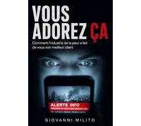 Vous adorez ça: Comment l'industrie de la peur a fait de vous son meilleur client