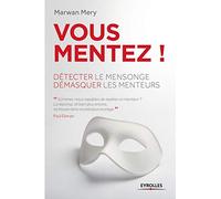 Vous mentez !: Détecter le mensonge et démasquer les menteurs