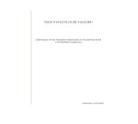 VOUS N'AVEZ PLUS DE VALEURS !: CHRONIQUE D'UNE TRAHISON ORDINAIRE ET PLAIDOYER POUR L'ENTREPRISE FAMILIALE
