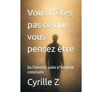 Vous n'êtes pas ce que vous pensez être: De l'identité subie à l'identité construite