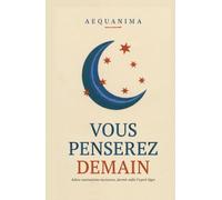 Vous Penserez Demain: Le plan d'action complet pour mieux dormir et arrêter de trop penser la nuit, adapté à votre profil d'anxiété (programme de 21 jours)