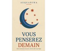 Vous Penserez Demain: Le plan d'action complet pour mieux dormir et arrêter de trop penser la nuit, adapté à votre profil d'anxiété (programme de 21 jours)