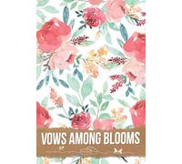 Vows Among Blooms: A Charming Resource to Craft Unforgettable Moments, Capture Floral Inspirations, and Coordinate Details for Your Dream Celebration