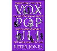 Vox Populi: Everything You Ever Wanted to Know About the Classical World but Were Afraid to Ask