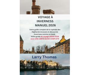 VOYAGE À INVERNESS MANUEL 2026: Votre guide complet de la capitale des Highlands écossais et découvrez Inverness comme un local. Votre guide de voyage ultime 2026 avec UNE CARTE GUIDE COMPLÈTE