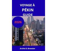 VOYAGE À PÉKIN GUIDE 2026: Découvrez des palais majestueux, des remparts historiques, des jardins paisibles et des rues animées imprégnées de culture.