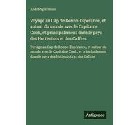 Voyage au Cap de Bonne-Espérance, et autour du monde avec le Capitaine Cook, et principalement dans le pays des Hottentots et des Caffres: Voyage au ... dans le pays des Hottentots et des Caffres