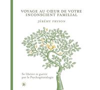 Voyage au coeur de votre inconscient familial: Se libérez et guérir par la Psychogénéalogie