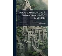 Voyage Au Rio Curuà, 20 Novembre 1900-7 Mars 1901