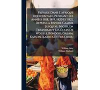Voyage Dans L'afrique Occidentale, Pendant Les AnnÃ(c)es 1818, 1819, 1820 Et 1821, Depuis La Rivière Gambie Jusqu'au Niger, En Traversant Les États De Woulli, Bondoo, Galam, Kasson, Kaarta Et Foulidou