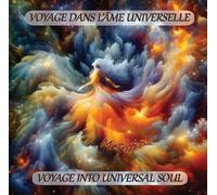 VOYAGE DANS L'ÂME UNIVERSELLE - VOYAGE INTO UNIVERSAL SOUL"