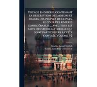 Voyage en SibÃ(c)rie, contenant la description des moeurs et usages des peuples de ce pays, le cour des rivières considÃ(c)rables ... avec tous les ... particuliers Ã cette contrÃ(c)e Volume 1-2