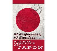 Voyage insolite au Japon: 47 préfectures, 47 histoires