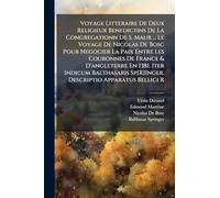 Voyage Litteraire De Deux Religieux Benedictins De La Congregationn De S. Maur ... Le Voyage De Nicolas De Bosc Pour Negocier La Paix Entre Les ... Sp[R]Inger. Descriptio Apparatus Bellici R