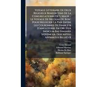 Voyage Litteraire De Deux Religieux Benedictins De La Congregationn De S. Maur ... Le Voyage De Nicolas De Bosc Pour Negocier La Paix Entre Les ... Sp[R]Inger. Descriptio Apparatus Bellici R