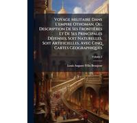 Voyage Militaire Dans L'empire Othoman, Ou, Description De Ses Frontières Et De Ses Principales DÃ(c)fenses, Soit Naturelles, Soit Artificielles, Avec Cinq Cartes GÃ(c)ographiques