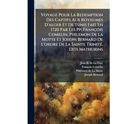 Voyage Pour La Redemption Des Captifs Aux Royaumes D'alger Et De Tunis Fait En 1720 Par Les Pp. François Comelin, Philemon De La Motte Et Joseph ... De La Sainte TrinitÃ(c), Dits Mathurins