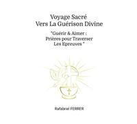 Voyage Sacré Vers la Guérison Divine: « Guérir et Aimer : Prières pour Traverser les Épreuves"