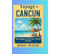 Voyage To Cancun: Everything You Need to Know for a Perfect Vacation