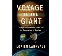 Voyage to the Giant: The Epic Journey of Galileo and the Exploration of Jupiter: