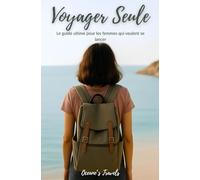 Voyager seule: Le guide ultime pour les femmes qui veulent se lancer