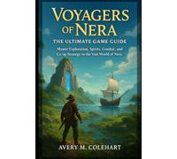 Voyagers of Nera: The Ultimate Game Guide: Master Exploration, Spirits, Combat, and Co-op Strategy in the Vast World of Nera