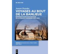 Voyages Au Bout De La Banlieue: Représentations Romanesques De La Banlieue Parisienne - 1820-1950