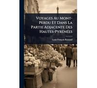 Voyages Au Mont-Perdu Et Dans La Partie Adjacente Des Hautes-PyrÃ(c)nÃ(c)es