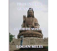 VOYAGES DANS LA PROVINCE DU GUANGDONG GUIDE 2025: Une ressource claire et pratique pour vous aider à planifier des itinéraires fluides, à éviter les ... coûts réels et à voyager en toute confiance.