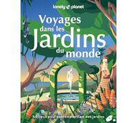Voyages dans les jardins du monde: 60 lieux pour contempler l'art des jardins