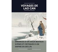 Voyages de Lao Can: Errances d un vieux boiteux Scènes et critiques d un empire en déclin